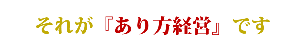 それが「あり方経営」です