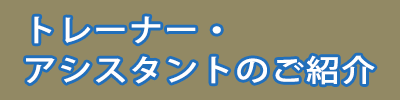 トレーナー・アシスタントのご紹介
